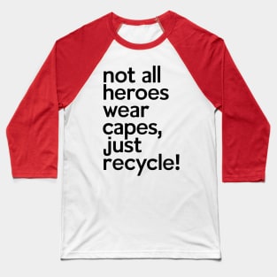 Not All Heroes Wear Capes Just Recycle It Baseball T-Shirt